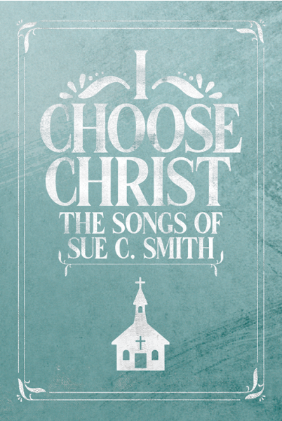 I Choose Christ: The Songs of Sue C. Smith